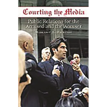 Courting the Media: Public Relations for the Accused and the Accuser