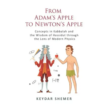 From Adam's Apple to Newton's Apple: Concepts in Kabbala and the Wisdom of Hassidut through the Lens of Modern Physics
