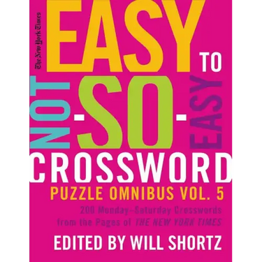 The New York Times Easy to Not-So-Easy Crossword Puzzle Omnibus Volume 5: 200 Monday--Saturday Crosswords from the Pages of the New York Times