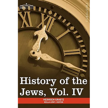 History of the Jews, Vol. IV (in Six Volumes): From the Rise of the Kabbala (1270 C.E.) to the Permanent Settlement of the Marranos in Holland (1618 C