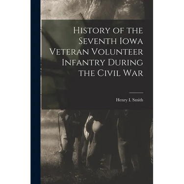 History of the Seventh Iowa Veteran Volunteer Infantry During the Civil War