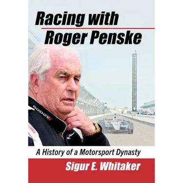 Racing with Roger Penske: A History of a Motorsport Dynasty