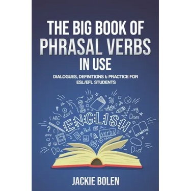 The Big Book of Phrasal Verbs in Use: Dialogues, Definitions & Practice for ESL/EFL Students