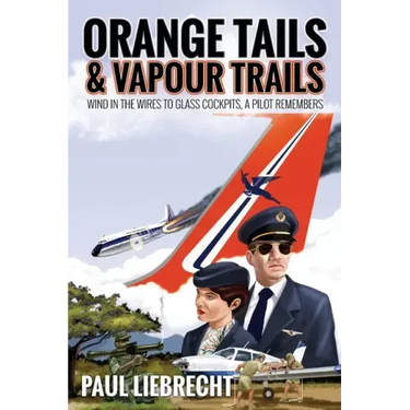 Orange Tails and Vapour Trails: Wind in the Wires to Glass Cockpits - A Pilot Remembers
