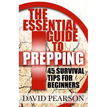 The Essential Guide To Prepping: 45 Survival Tips For Beginners