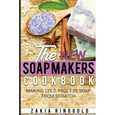 New Soap Makers Cookbook: Making Cold Process Soap from Scratch