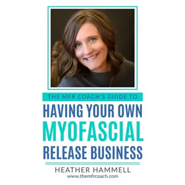 The MFR Coach's Guide To Having Your Own Myofascial Release Business