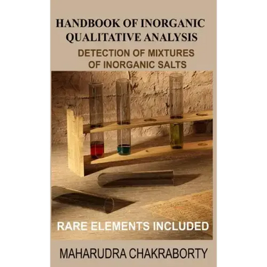 Handbook of Inorganic Qualitative Analysis: A Step by Step Guide for Detection of Mixtures of Inorganic Salts, Rare Elements Included