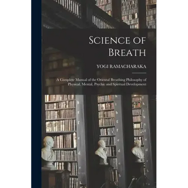Science of Breath; a Complete Manual of the Oriental Breathing Philosophy of Physical, Mental, Psychic and Spiritual Development