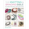 The Knotting & Braiding Bible: A Complete Creative Guide to Making Knotted Jewellery