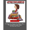 Letting your Anger Go 22 Easy Ways To control and calm Anger for Kids and: Letting your Anger Go 22 Easy Ways To control and calm Anger for Kids and