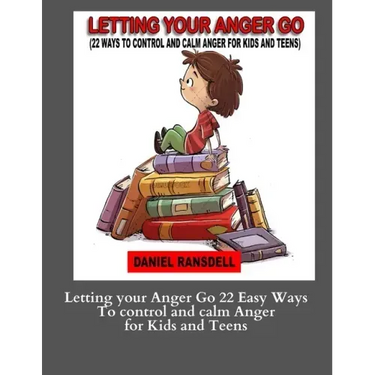 Letting your Anger Go 22 Easy Ways To control and calm Anger for Kids and: Letting your Anger Go 22 Easy Ways To control and calm Anger for Kids and
