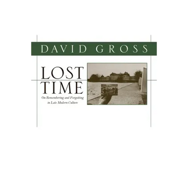 Lost Time: On Remembering and Forgetting in Late Modern Culture