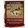 Wolf and Coyote Trapping.Guide, giving the most successful methods of experience
