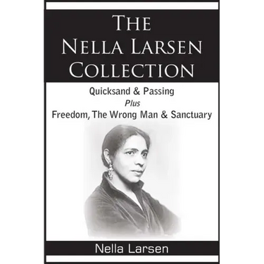 The Nella Larsen Collection; Quicksand, Passing, Freedom, The Wrong Man, Sanctuary