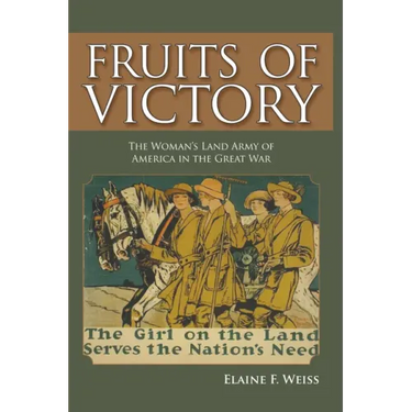 Fruits of Victory: The Woman's Land Army of America in the Great War
