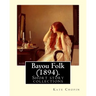 Bayou Folk (1894). By: Kate Chopin (World's Classics): Short fiction