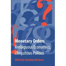 Monetary Orders: Ambiguous Economics, Ubiquitous Politics