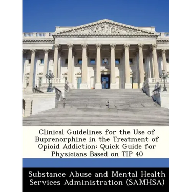 Clinical Guidelines for the Use of Buprenorphine in the Treatment of Opioid Addiction: Quick Guide for Physicians Based on Tip 40