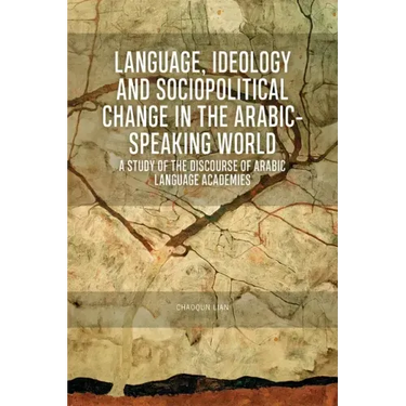 Language, Ideology and Sociopolitical Change in the Arabic-Speaking World: A Study of the Discourse of Arabic Language Academies