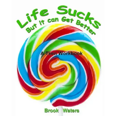 Life Sucks - But It Can Get Better: A Workbook for Beating Teen Depression & Anxiety