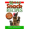 50 Dog Snack Recipes: Holiday Gift Ideas and Homemade Dog Recipes
