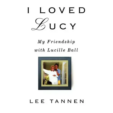 I Loved Lucy: My Friendship with Lucille Ball