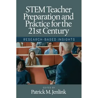 STEM Teacher Preparation and Practice for the 21st Century: Research-Based Insights
