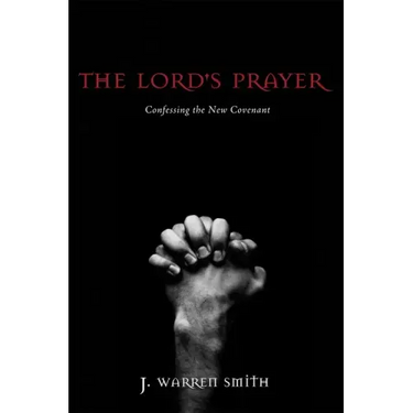The Lord's Prayer: Confessing the New Covenant