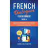 French Dialogues for Beginners Book 4: Over 100 Daily Used Phrases and Short Stories to Learn French in Your Car. Have Fun and Grow Your Vocabulary wi