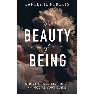 The Beauty of Being: Strive Less and Live More with God as Your Guide