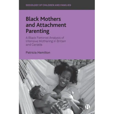 Black Mothers and Attachment Parenting: A Black Feminist Analysis of Intensive Mothering in Britain and Canada