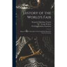 History of the World's Fair: Being a Complete Description of the Columbian Exposition From Its Inception