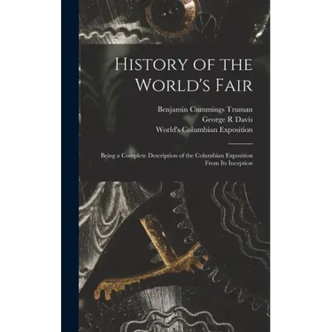 History of the World's Fair: Being a Complete Description of the Columbian Exposition From Its Inception