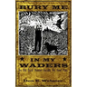 Bury Me In My Waders: An Old Duck Hunter Recalls His Fowl Past
