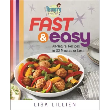 Hungry Girl Fast & Easy: All Natural Recipes in 30 Minutes or Less