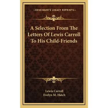 A Selection from the Letters of Lewis Carroll to His Child-Friends
