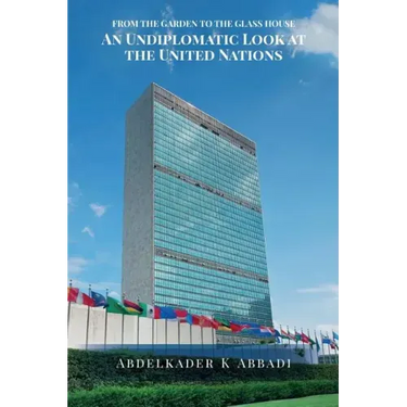 From the Garden to the Glass House: An Undiplomatic Look at the United Nations