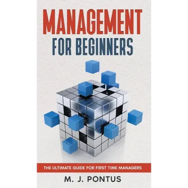 Management for Beginners: The Ultimate Guide for First Time Managers