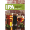 IPA: Brewing Techniques, Recipes and the Evolution of India Pale Ale