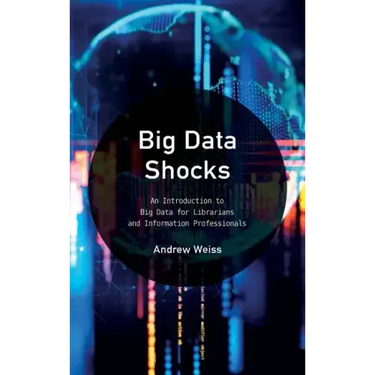 Big Data Shocks: An Introduction to Big Data for Librarians and Information Professionals