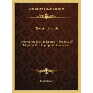The Amaranth: A Royal And Exalted Degree In The Rite Of Adoption With Appropriate Ceremonies