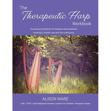 The Therapeutic Harp Workbook: A practical workbook for harpists and musicians working in health care and the community
