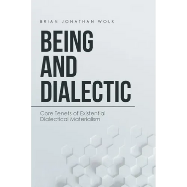 Being and Dialectic: Core Tenets of Existential Dialectical Materialism
