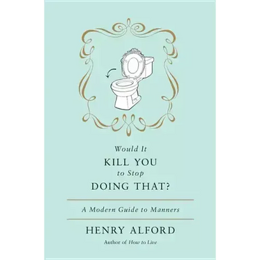Would It Kill You to Stop Doing That: A Modern Guide to Manners