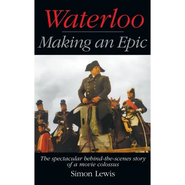 Waterloo - Making an Epic (hardback): The spectacular behind-the-scenes story of a movie colossus