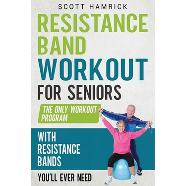 Resistance Band Workout for Seniors: The Only Workout Program with Resistance Bands You'll Ever Need