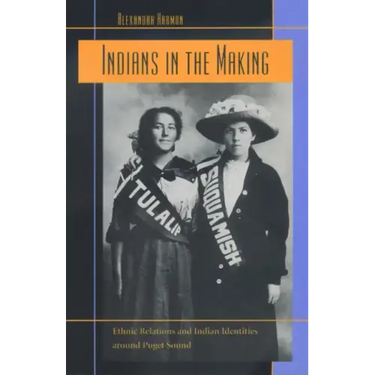Indians in the Making: Ethnic Relations and Indian Identities Around Puget Sound Volume 3