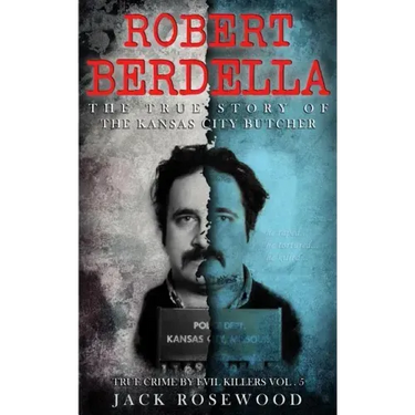 Robert Berdella: The True Story of The Kansas City Butcher: Historical Serial Killers and Murderers