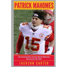 Patrick Mahomes: The Amazing Story of How Patrick Mahomes Became the MVP of the NFL